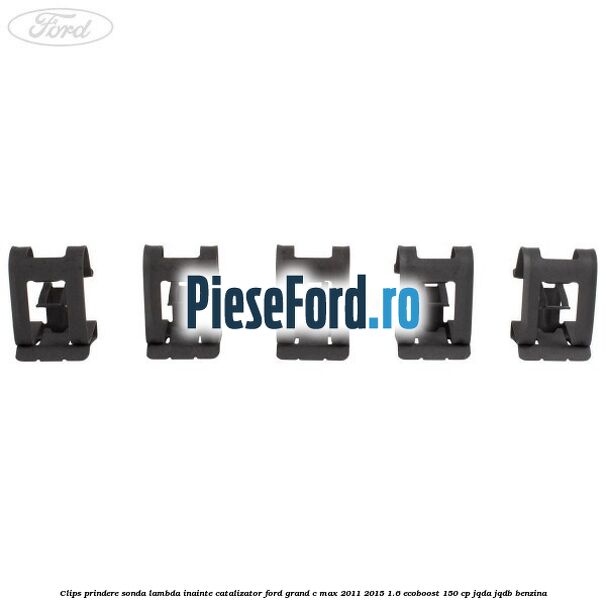 Clips prindere sonda lambda inainte catalizator Ford Grand C-Max 2011-2015 1.6 EcoBoost 150 cp JQDA, JQDB benzina