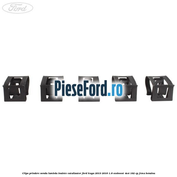 Clips prindere sonda lambda inainte catalizator Ford Kuga 2013-2016 1.6 EcoBoost 4x4 182 cp JTMA benzina