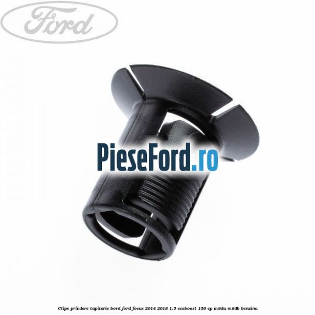 Clips prindere tapiterie bord Ford Focus 2014-2018 1.5 EcoBoost 150 cp M8DA, M8DB benzina