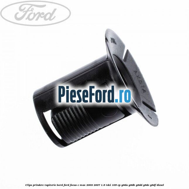 Clips prindere tapiterie bord Ford Focus C-Max 2003-2007 1.6 TDCi 109 cp G8DA, G8DB, G8DD, G8DE, G8DF diesel