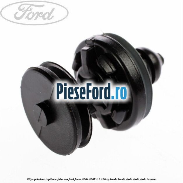 Clips prindere tapiterie fata usa Ford Focus 2004-2007 1.6 100 cp HWDA, HWDB, SHDA, SHDB, SHDC benzina