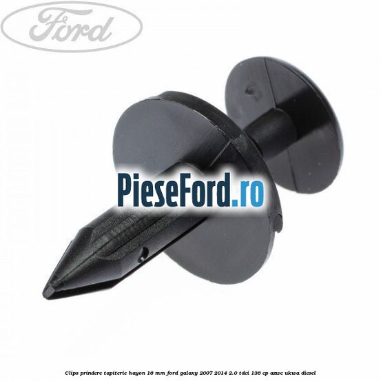 Clips prindere tapiterie hayon 16 mm Ford Galaxy 2007-2014 2.0 TDCi 136 cp