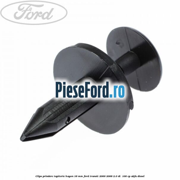 Clips prindere tapiterie hayon 16 mm Ford Transit 2000-2006 2.0 DI 100 cp Clips prindere tapiterie hayon 16 mm Ford Transit 2000-2006 2.0 DI 100 cp ABFA diesel