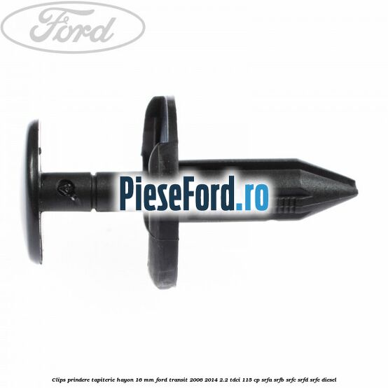 Clips prindere tapiterie hayon 16 mm Ford Transit 2006-2014 2.2 TDCi 115 cp SRFA, SRFB, SRFC, SRFD, SRFE diesel