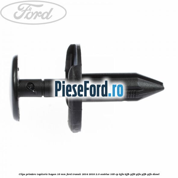 Clips prindere tapiterie hayon 16 mm Ford Transit 2014-2018 2.0 EcoBlue 105 cp Clips prindere tapiterie hayon 16 mm Ford Transit 2014-2018 2.0 EcoBlue 105 cp BJFA, BJFB, YLF6, YLFA, YLFB, YLFS diesel