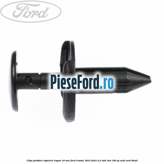 Clips prindere tapiterie hayon 16 mm Ford Transit 2014-2018 2.2 TDCi 4x4 155 cp CV24, CVR5 diesel