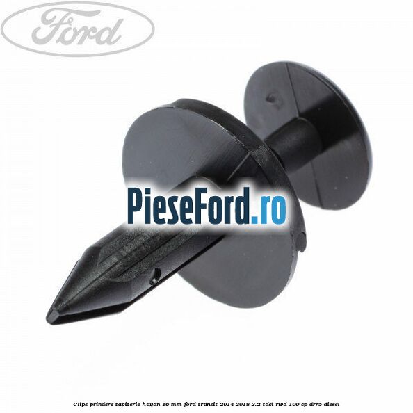 Clips prindere tapiterie hayon 16 mm Ford Transit 2014-2018 2.2 TDCi RWD 100 cp