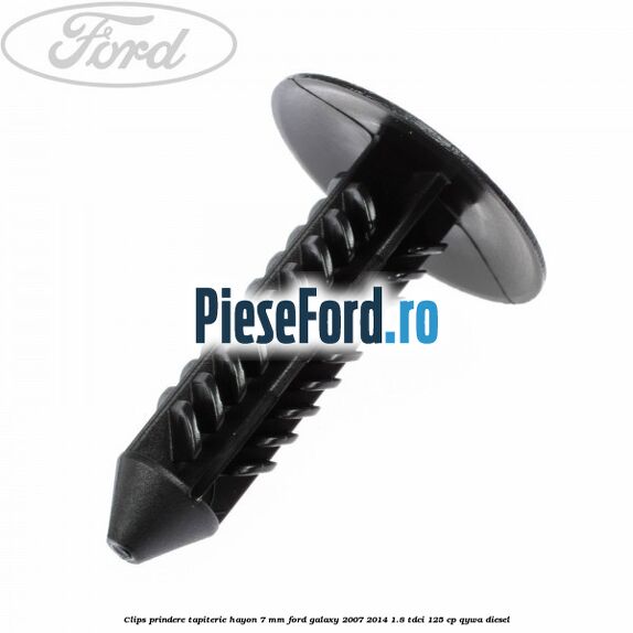 Clips prindere tapiterie hayon 7 mm Ford Galaxy 2007-2014 1.8 TDCi 125 cp Clips prindere tapiterie hayon 7 mm Ford Galaxy 2007-2014 1.8 TDCi 125 cp QYWA diesel