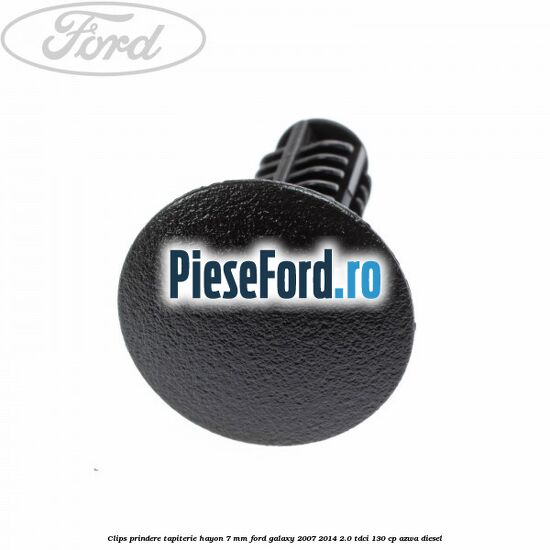 Clips prindere tapiterie hayon 7 mm Ford Galaxy 2007-2014 2.0 TDCi 130 cp AZWA diesel