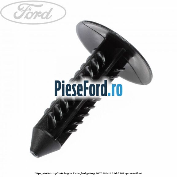 Clips prindere tapiterie hayon 7 mm Ford Galaxy 2007-2014 2.0 TDCi 163 cp Clips prindere tapiterie hayon 7 mm Ford Galaxy 2007-2014 2.0 TDCi 163 cp TXWA diesel