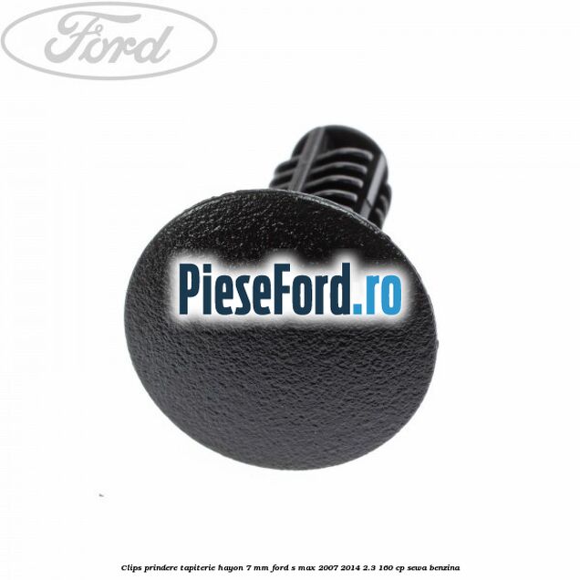 Clips prindere tapiterie hayon 7 mm Ford S-Max 2007-2014 2.3 160 cp SEWA benzina