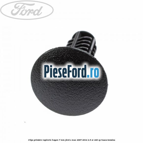 Clips prindere tapiterie hayon 7 mm Ford S-Max 2007-2014 2.5 ST 220 cp HUWA benzina