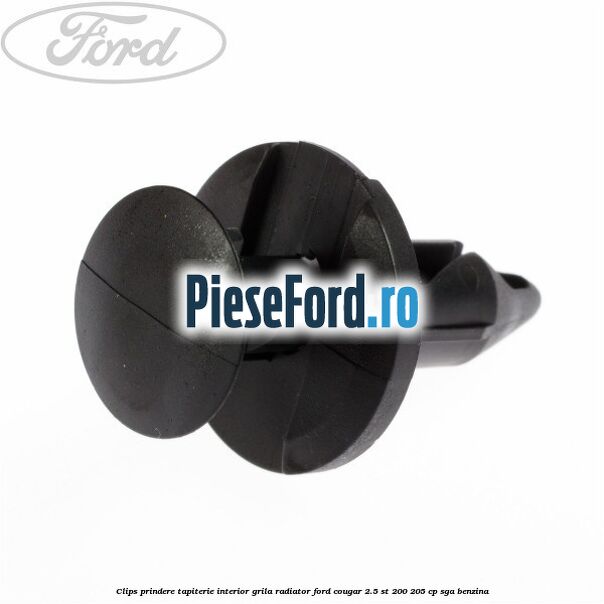 Clips prindere tapiterie interior, grila radiator Ford Cougar 2.5 ST 200 205 cp Clips prindere tapiterie interior, grila radiator Ford Cougar 2.5 ST 200 205 cp SGA benzina