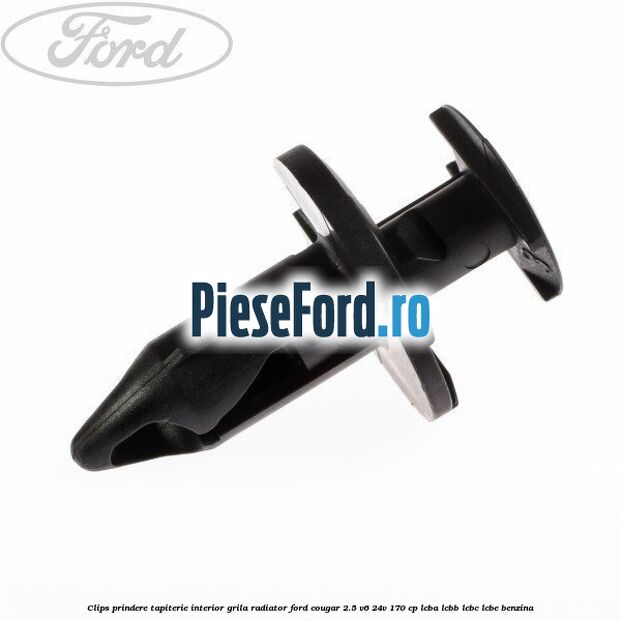 Clips prindere tapiterie interior, grila radiator Ford Cougar 2.5 V6 24V 170 cp LCBA, LCBB, LCBC, LCBE benzina