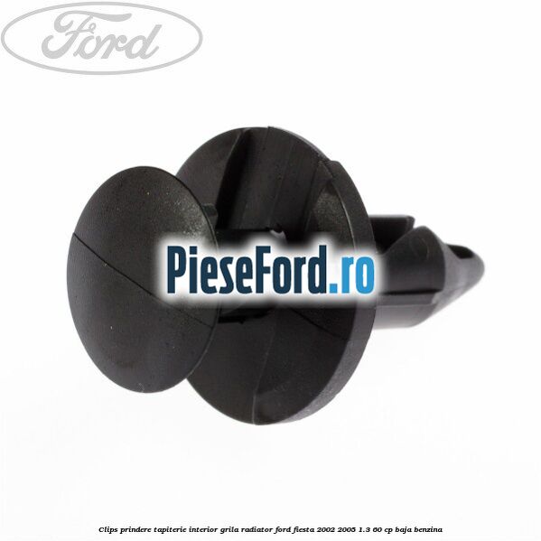 Clips prindere tapiterie interior, grila radiator Ford Fiesta 2002-2005 1.3 60 cp BAJA benzina