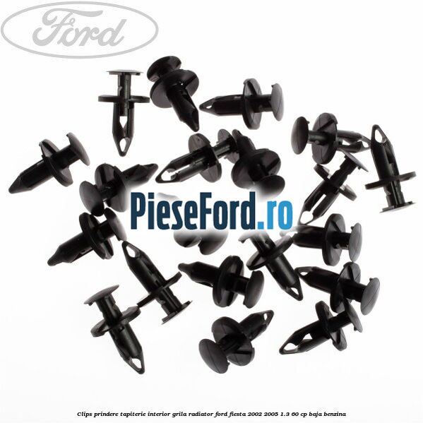 Clips prindere tapiterie interior, grila radiator Ford Fiesta 2002-2005 1.3 60 cp BAJA benzina
