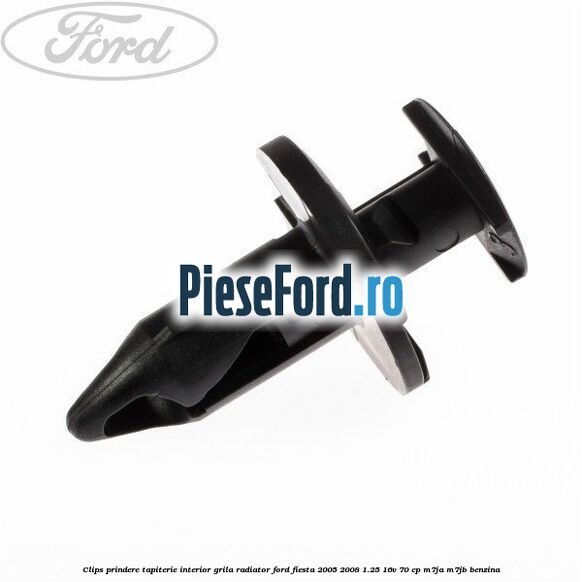 Clips prindere tapiterie interior, grila radiator Ford Fiesta 2005-2008 1.25 16V 70 cp M7JA, M7JB benzina