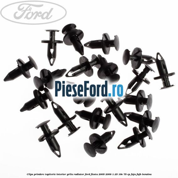 Clips prindere tapiterie interior, grila radiator Ford Fiesta 2005-2008 1.25 16V 75 cp FUJA, FUJB benzina