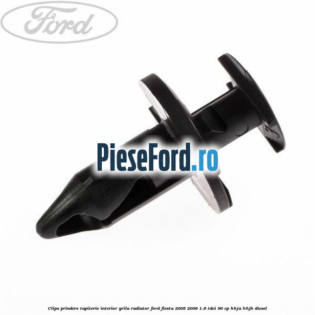 Clips prindere tapiterie interior, grila radiator Ford Fiesta 2005-2008 1.6 TDCi 90 cp HHJA, HHJB diesel
