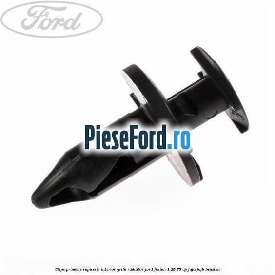 Clips prindere tapiterie interior, grila radiator Ford Fusion 1.25 75 cp FUJA, FUJB benzina