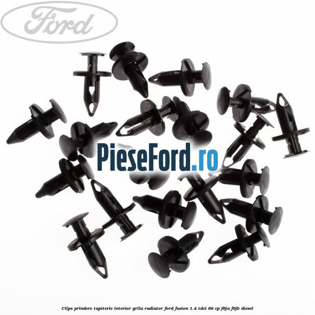 Clips prindere tapiterie interior, grila radiator Ford Fusion 1.4 TDCi 68 cp F6JA, F6JB diesel