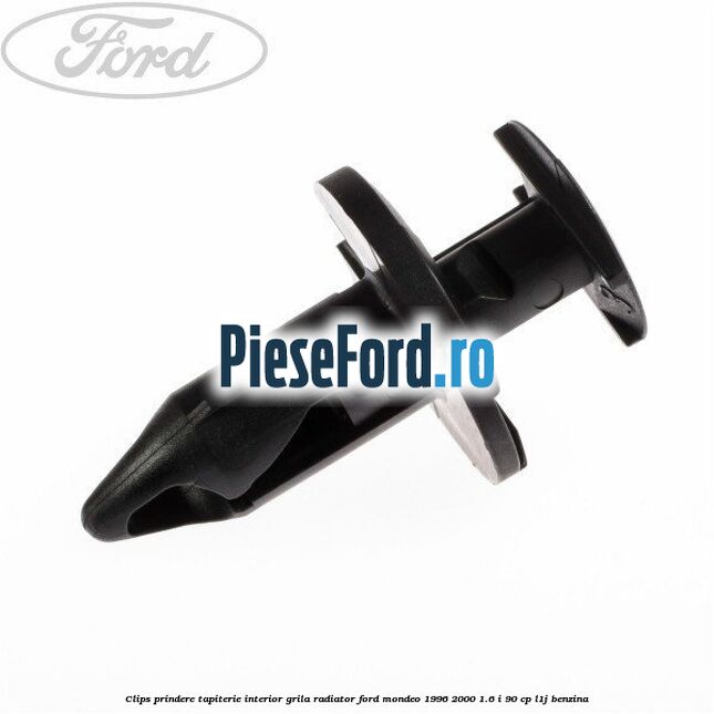 Clips prindere tapiterie interior, grila radiator Ford Mondeo 1996-2000 1.6 i 90 cp Clips prindere tapiterie interior, grila radiator Ford Mondeo 1996-2000 1.6 i 90 cp L1J benzina