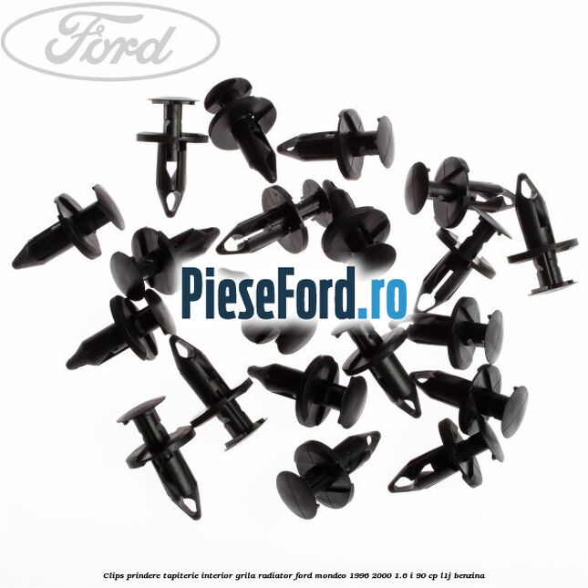 Clips prindere tapiterie interior, grila radiator Ford Mondeo 1996-2000 1.6 i 90 cp Clips prindere tapiterie interior, grila radiator Ford Mondeo 1996-2000 1.6 i 90 cp L1J benzina