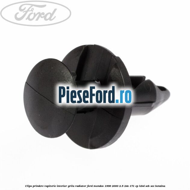 Clips prindere tapiterie interior, grila radiator Ford Mondeo 1996-2000 2.5 24V 171 cp LCBD, SEB, SEC benzina