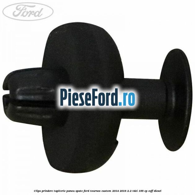 Clips prindere tapiterie panou spate Ford Tourneo Custom 2014-2018 2.2 TDCi 155 cp CVFF diesel