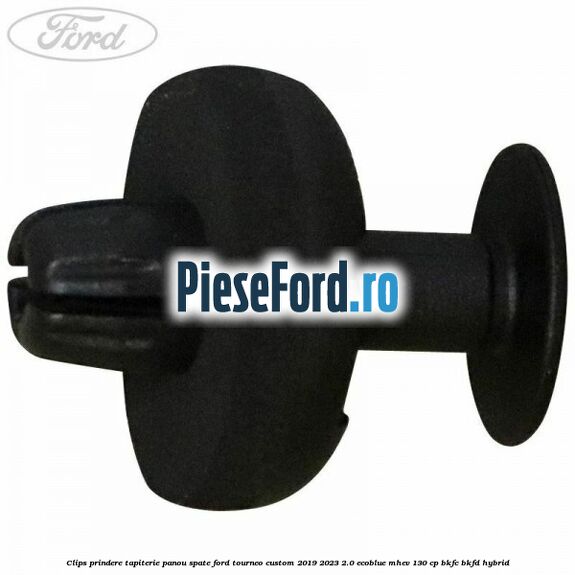 Clips prindere tapiterie panou spate Ford Tourneo Custom 2019-2023 2.0 EcoBlue mHEV 130 cp Clips prindere tapiterie panou spate Ford Tourneo Custom 2019-2023 2.0 EcoBlue mHEV 130 cp BKFC, BKFD Hybrid