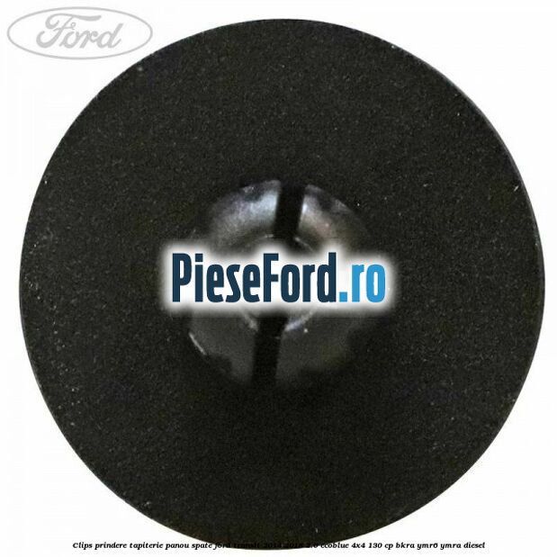 Clips prindere tapiterie panou spate Ford Transit 2014-2018 2.0 EcoBlue 4x4 130 cp BKRA, YMR6, YMRA diesel