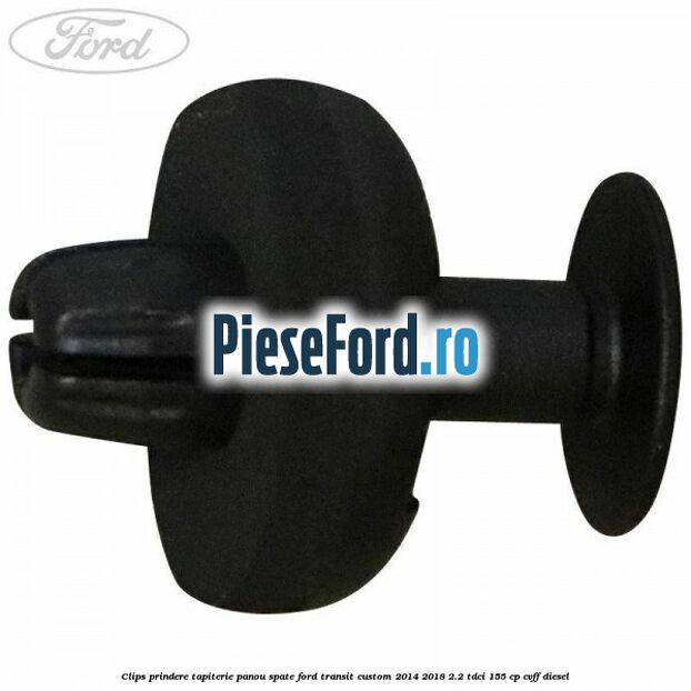 Clips prindere tapiterie panou spate Ford Transit Custom 2014-2018 2.2 TDCi 155 cp CVFF diesel