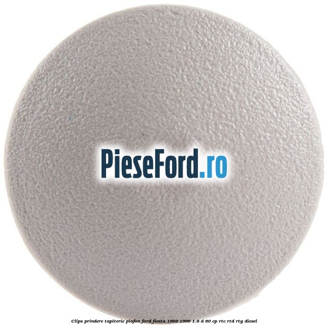 Clips prindere tapiterie plafon Ford Fiesta 1989-1996 1.8 D 60 cp RTC, RTD, RTG diesel