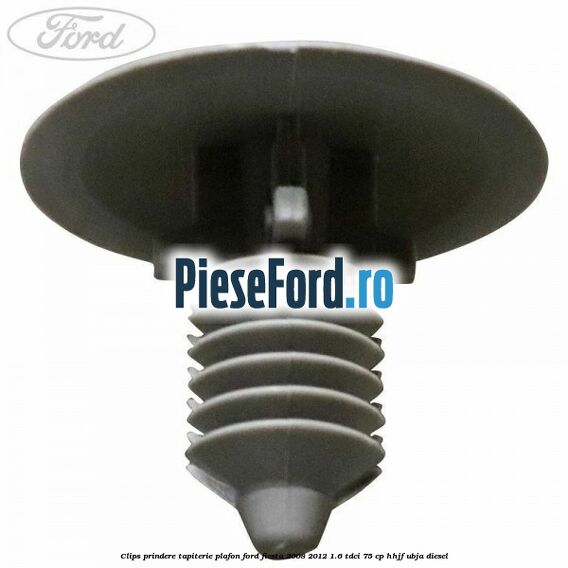 Clips prindere tapiterie plafon Ford Fiesta 2008-2012 1.6 TDCi 75 cp HHJF, UBJA diesel