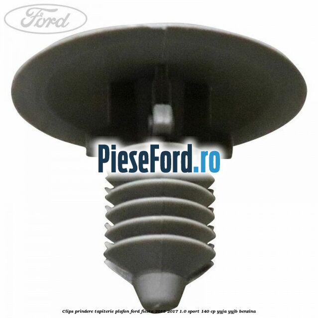 Clips prindere tapiterie plafon Ford Fiesta 2013-2017 1.0 Sport 140 cp YYJA, YYJB benzina