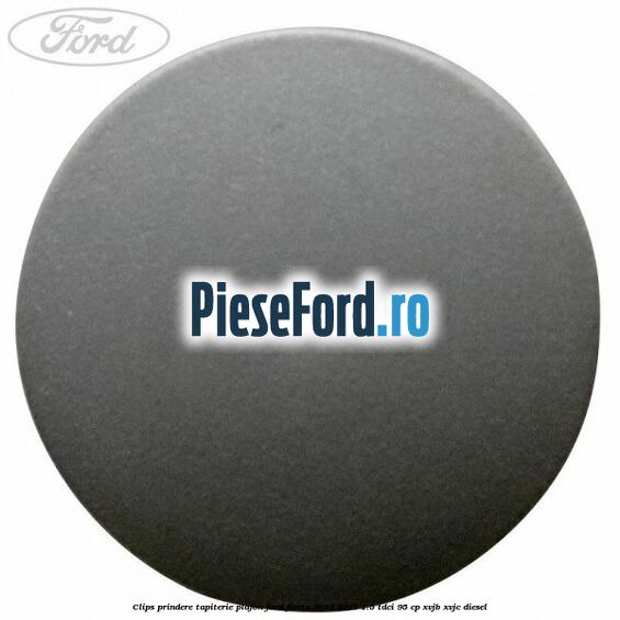 Clips prindere tapiterie plafon Ford Fiesta 2013-2017 1.5 TDCi 95 cp XVJB, XVJC diesel