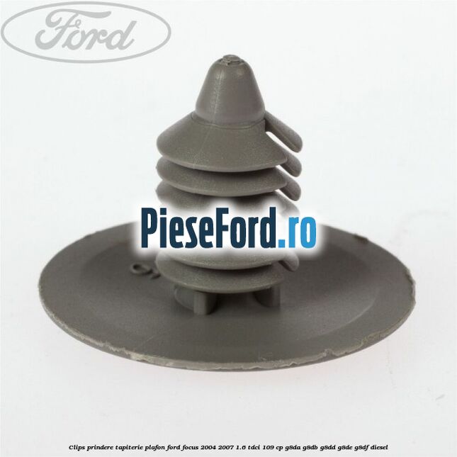 Clips prindere tapiterie plafon Ford Focus 2004-2007 1.6 TDCi 109 cp G8DA, G8DB, G8DD, G8DE, G8DF diesel