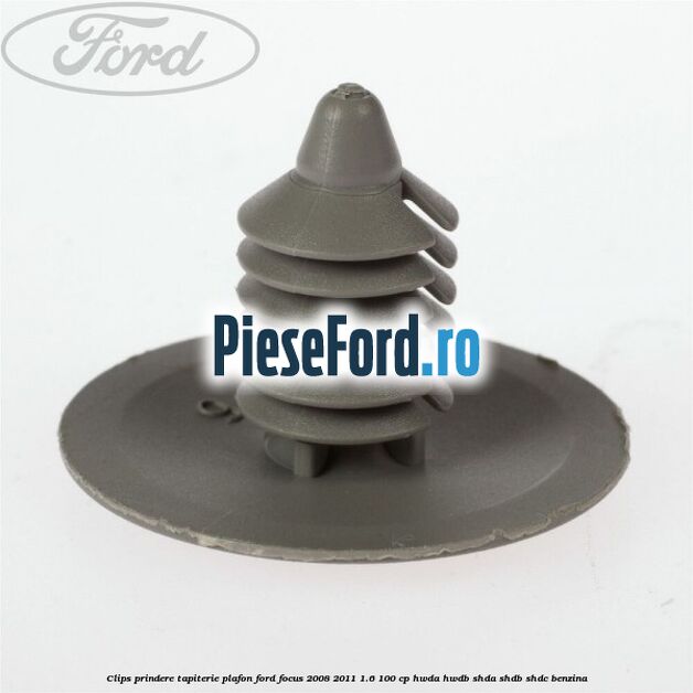 Clips prindere tapiterie plafon Ford Focus 2008-2011 1.6 100 cp Clips prindere tapiterie plafon Ford Focus 2008-2011 1.6 100 cp HWDA, HWDB, SHDA, SHDB, SHDC benzina