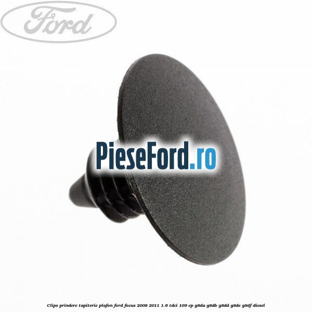 Clips prindere tapiterie plafon Ford Focus 2008-2011 1.6 TDCi 109 cp G8DA, G8DB, G8DD, G8DE, G8DF diesel