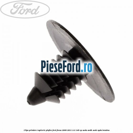 Clips prindere tapiterie plafon Ford Focus 2008-2011 2.0 145 cp AODA, AODB, AODE, SYDA benzina