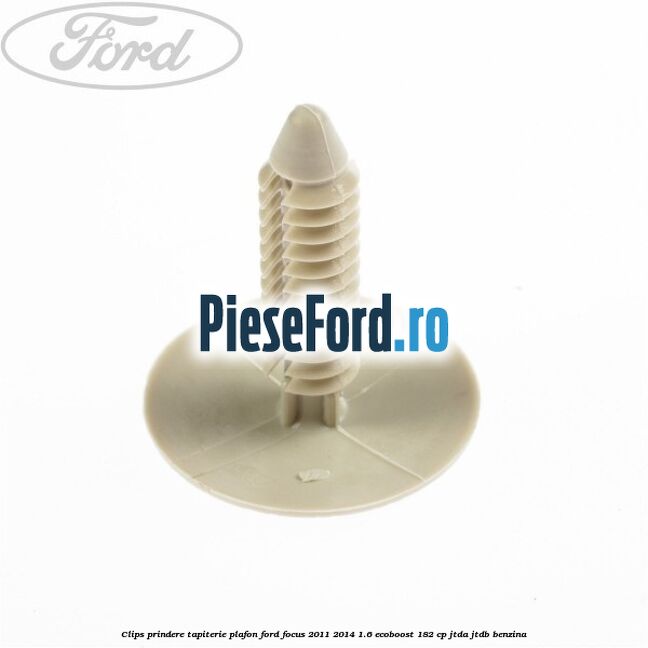 Clips prindere tapiterie plafon Ford Focus 2011-2014 1.6 EcoBoost 182 cp Clips prindere tapiterie plafon Ford Focus 2011-2014 1.6 EcoBoost 182 cp JTDA, JTDB benzina