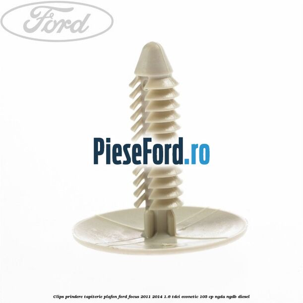 Clips prindere tapiterie plafon Ford Focus 2011-2014 1.6 TDCi ECOnetic 105 cp Clips prindere tapiterie plafon Ford Focus 2011-2014 1.6 TDCi ECOnetic 105 cp NGDA, NGDB diesel