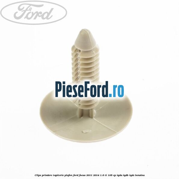 Clips prindere tapiterie plafon Ford Focus 2011-2014 1.6 Ti 105 cp Clips prindere tapiterie plafon Ford Focus 2011-2014 1.6 Ti 105 cp IQDA, IQDB, IQDC benzina