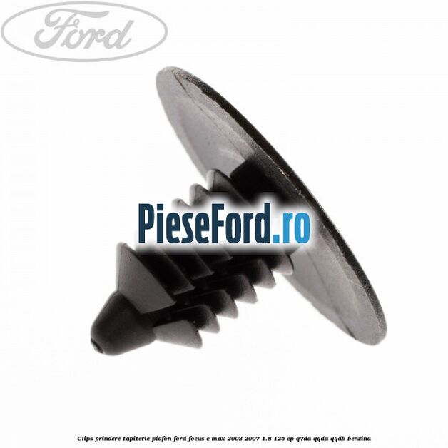 Clips prindere tapiterie plafon Ford Focus C-Max 2003-2007 1.8 125 cp Q7DA, QQDA, QQDB benzina