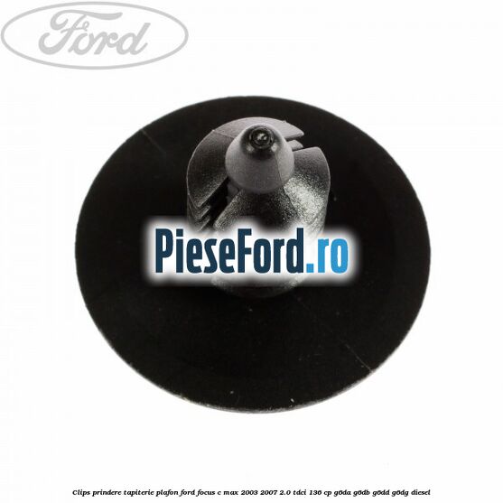 Clips prindere tapiterie plafon Ford Focus C-Max 2003-2007 2.0 TDCi 136 cp G6DA, G6DB, G6DD, G6DG diesel