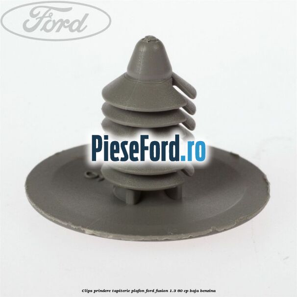 Clips prindere tapiterie plafon Ford Fusion 1.3 60 cp BAJA benzina