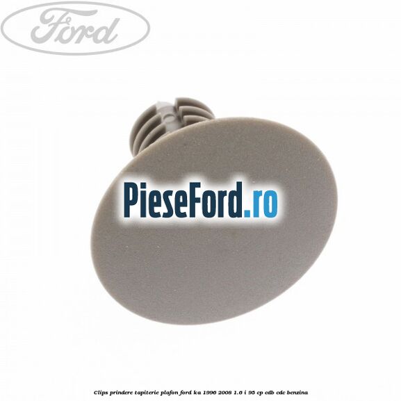 Clips prindere tapiterie plafon Ford Ka 1996-2008 1.6 i 95 cp CDB, CDC benzina