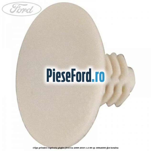 Clips prindere tapiterie plafon Ford Ka 2009-2016 1.2 69 cp 169A4000, FP4 benzina