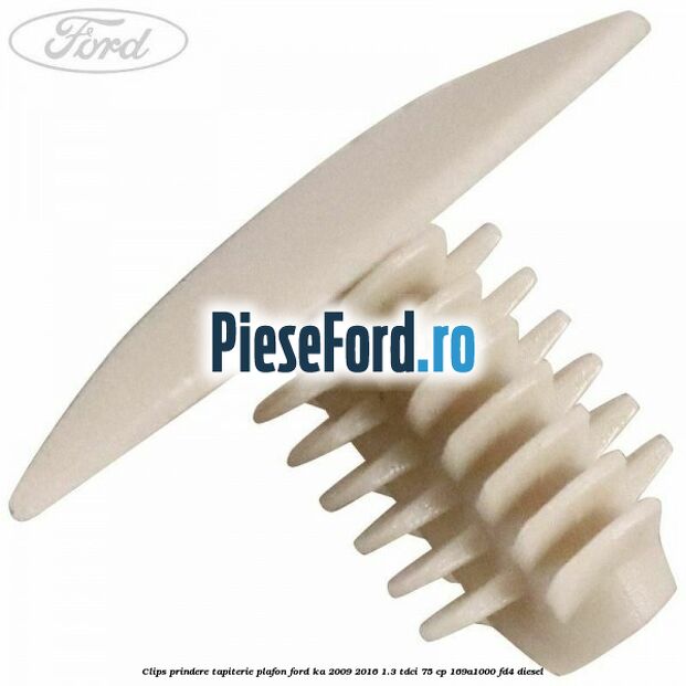 Clips prindere tapiterie plafon Ford Ka 2009-2016 1.3 TDCi 75 cp 169A1000, FD4 diesel