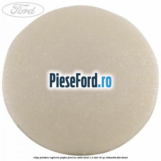 Clips prindere tapiterie plafon Ford Ka 2009-2016 1.3 TDCi 75 cp 169A1000, FD4 diesel